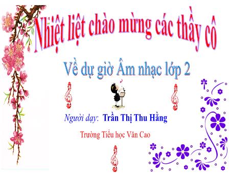 Bài giảng Âm nhạc Lớp 2 - Chủ đề 4: Tuổi thơ - Tiết 14: Học bài hát: Chú chim nhỏ dễ thương - Trần Thị Thu Hằng