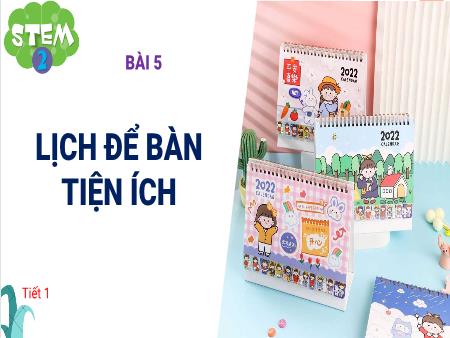 Bài giảng STEM Lớp 2 - Bài 5: Lịch để bàn tiện ích