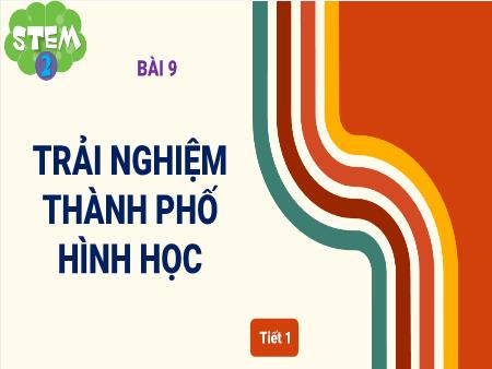 Bài giảng STEM Lớp 2 - Bài 9: Trải nghiệm thành phố hình học