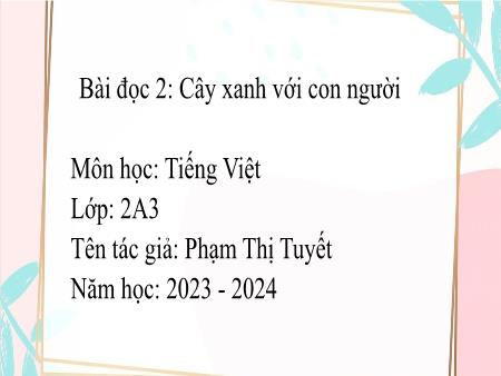 Bài giảng Tiếng Việt Lớp 2 - Bài đọc 2: Cây xanh với con người - Năm học 2023-2024