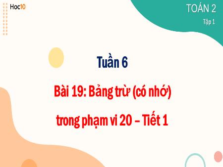 Bài giảng Toán Lớp 2 - Tuần 6, Bài 19: Bảng trừ (có nhớ) trong phạm vi 20 (Tiết 1)