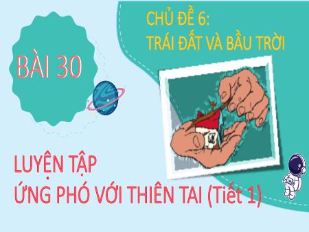 Bài giảng Tự nhiên và Xã hội Lớp 2 - Chủ đề 6: Trái Đất và bầu trời - Bài 30: Luyện tập ứng phó với thiên tai (Tiết 1)