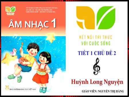 Bài giảng Âm nhạc 1 (Kết nối tri thức) - Chủ đề 2: Việt Nam yêu thương (Tiết 1) - Nguyễn Thị Hằng
