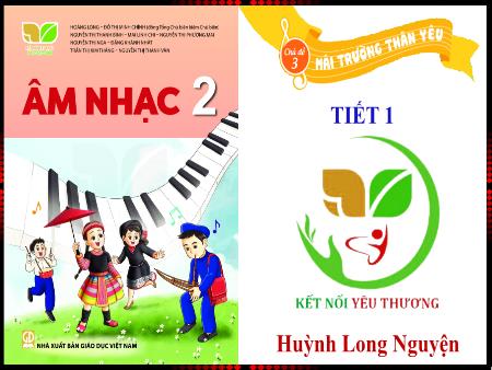 Bài giảng Âm nhạc 2 (Kết nối tri thức) - Chủ đề 3: Mái trường thân yêu (Tiết 1) - Huỳnh Long Nguyện