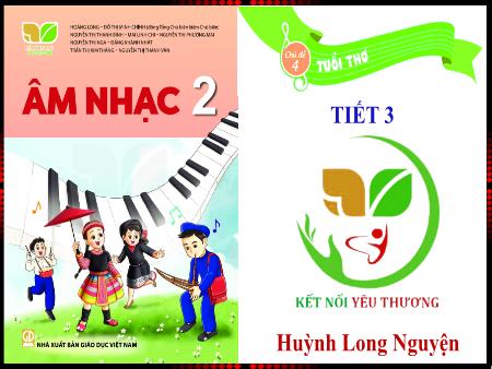 Bài giảng Âm nhạc 2 (Kết nối tri thức) - Chủ đề 4: Tuổi thơ (Tiết 3) - Huỳnh Long Nguyện