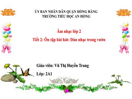 Bài giảng Âm nhạc 2 (Kết nối tri thức) - Tiết 2: Ôn tập bài hát Dàn nhạc trong vườn - Vũ Thị Huyền Trang