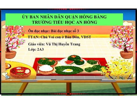 Bài giảng Âm nhạc 2 (Kết nối tri thức) - Tiết 21: Ôn đọc nhạc Bài số 3. Thường thức âm nhạc Câu chuyện về bài hát chú voi con ở Bản Đôn - Vũ Thị Huyền Trang