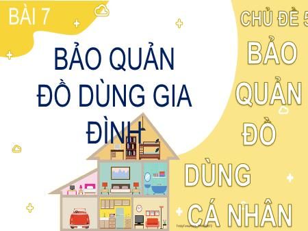 Bài giảng Đạo đức 2 (Kết nối tri thức) - Chủ đề 5: Bảo quản đồ dùng cá nhân và gia đình - Bài 7: Bảo quản đồ dùng gia đình