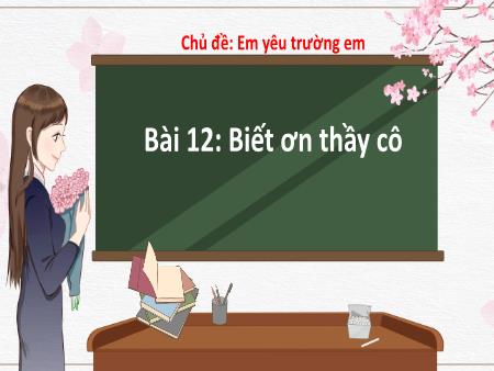 Bài giảng Hoạt động trải nghiệm 2 (Kết nối tri thức) - Chủ đề: Em yêu trường em - Bài 12: Biết ơn thầy cô (Tiết 1)