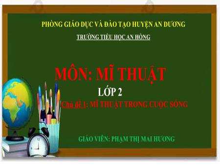Bài giảng Mĩ thuật 2 (Kết nối tri thức) - Chủ đề 1: Mĩ thuật trong cuộc sống - Phạm Thị Mai Hương