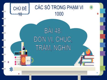 Bài giảng môn Toán 2 (Kết nối tri thức) - Chủ đề 10: Các số trong phạm vi 1000 - Bài 48: Đơn vị, chục, trăm, nghìn