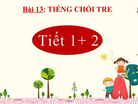 Bài giảng Tiếng Việt 2 (Kết nối tri thức) - Bài 13: Tiếng chổi tre