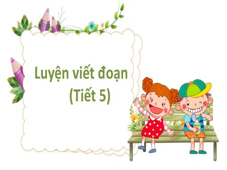 Bài giảng Tiếng Việt 2 (Kết nối tri thức) - Bài: Luyện viết đoạn (Tiết 5)