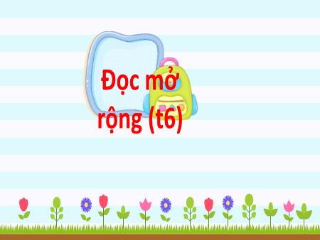 Bài giảng Tiếng Việt 2 (Kết nối tri thức) - Tuần 21, Bài: Đọc mở rộng (Tiết 6)