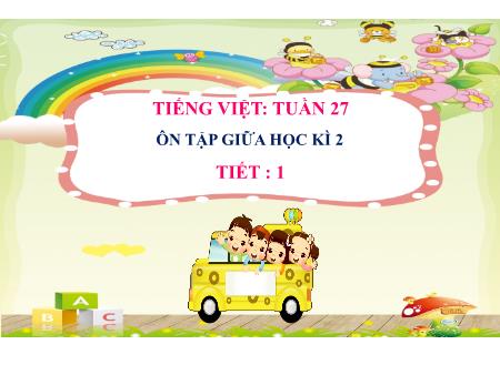 Bài giảng Tiếng Việt 2 (Kết nối tri thức) - Tuần 27: Ôn tập giữa học kì II (Tiết 1)