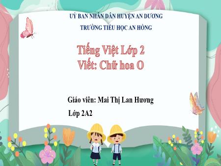 Bài giảng Tiếng Việt 2 (Viết) Sách Kết nối tri thức - Bài: Chữ hoa O - Mai Thị Lan Hương