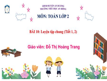 Bài giảng Toán 2 (Kết nối tri thức) - Bài 10: Luyện tập chung (Tiết 1+2) - Đỗ Thị Hoàng Trang