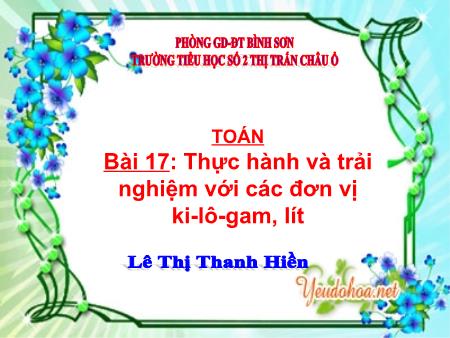 Bài giảng Toán 2 (Kết nối tri thức) - Bài 17: Thực hành và trải nghiệm với các đơn vị ki-lô-gam, lít - Lê Thị Thanh Hiền