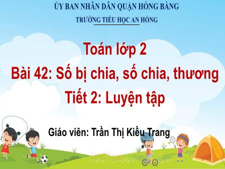 Bài giảng Toán 2 (Kết nối tri thức) - Bài 42: Số bị chia, số chia, thương (Tiết 2) - Trần Thị Kiều Trang