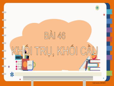 Bài giảng Toán 2 (Kết nối tri thức) - Bài 46: Khối trụ, khối cầu