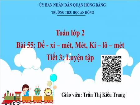 Bài giảng Toán 2 (Kết nối tri thức) - Bài 55: Đề-xi-mét, Mét, Ki-lô-mét (Tiết 3) - Trần Thị Kiều Trang