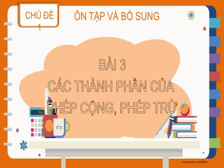 Bài giảng Toán 2 (Kết nối tri thức) - Chủ đề 1: Ôn tập và bổ sung - Bài 3: Các thành phần của phép cộng, phép trừ (Tiết 3)