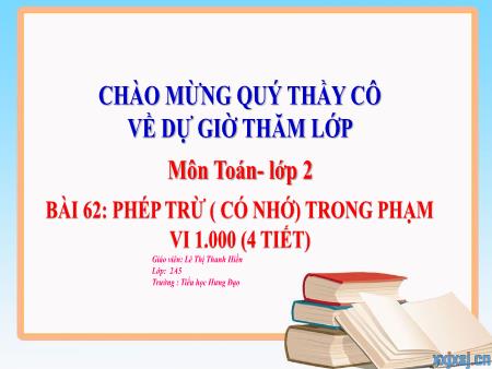 Bài giảng Toán 2 (Kết nối tri thức) - Chủ đề 12: Phép cộng, phép trừ trong phạm vi 1000 - Bài 62: Phép trừ (có nhớ) trong phạm vi 1000 - Lê Thị Thanh Hiền
