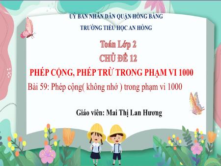 Bài giảng Toán 2 (Kết nối tri thức) - Chủ đề 12: Phép cộng, phép trừ trong phạm vi 1000 - Bài 59: Phép cộng (không nhớ) trong phạm vi 1000 - Mai Thị Lan Hương