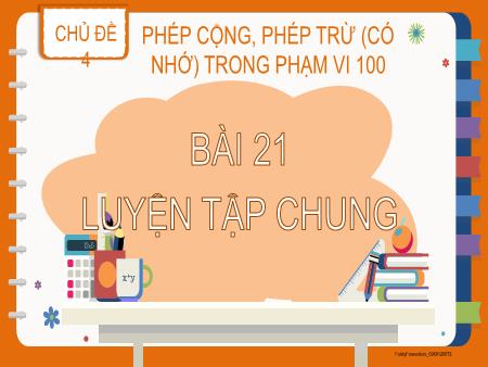 Bài giảng Toán 2 (Kết nối tri thức) - Chủ đề 4: Phép cộng, phép trừ (có nhớ) trong phạm vi 100 - Bài 21: Luyện tập chung