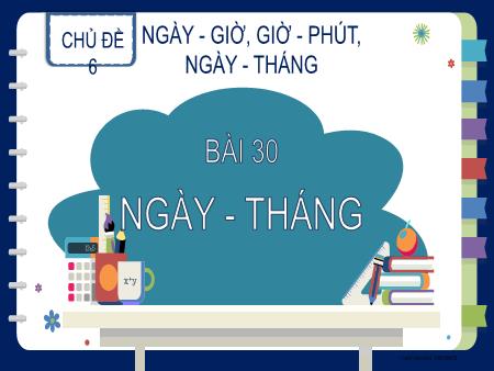 Bài giảng Toán 2 (Kết nối tri thức) - Chủ đề 6: Ngày-giờ, giờ-phút, ngày-tháng - Bài 30: Ngày-tháng