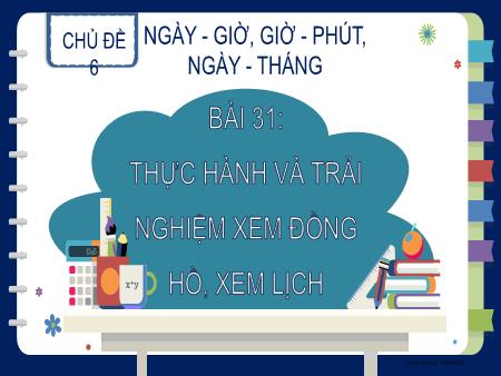 Bài giảng Toán 2 (Kết nối tri thức) - Chủ đề 6: Ngày-giờ, giờ-phút, ngày-tháng - Bài 31: Thực hành và trải nghiệm xem đồng hồ, xem lịch