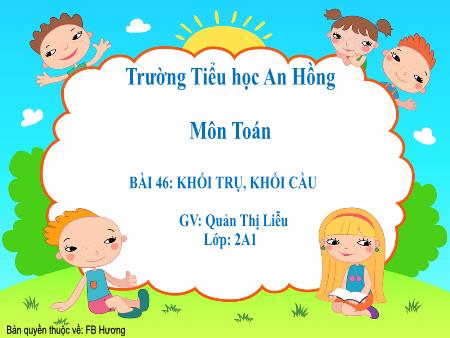 Bài giảng Toán 2 (Kết nối tri thức) - Chủ đề 8: Phép nhân, phép chia - Bài 46: Khối trụ, khối cầu - Quản Thị Liễu