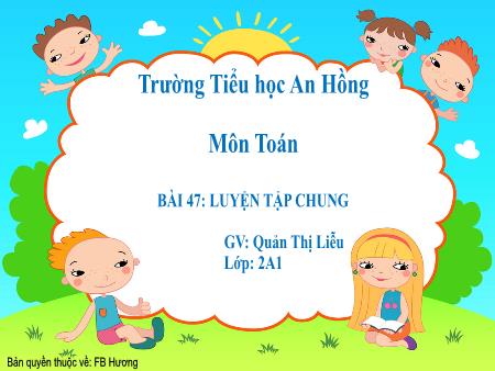 Bài giảng Toán 2 (Kết nối tri thức) - Chủ đề 8: Phép nhân, phép chia - Bài 47: Luyện tập chung - Quản Thị Liễu