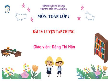 Bài giảng Toán Lớp 2 (Kết nối tri thức) - Bài 18: Luyện tập chung - Đặng Thị Hân