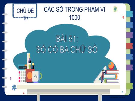 Bài giảng Toán Lớp 2 (Kết nối tri thức) - Chủ đề 10: Các số trong phạm vi 1000 - Bài 51: Số có 3 chữ số