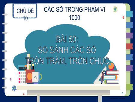 Bài giảng Toán Lớp 2 (Kết nối tri thức) - Chủ đề 10: Các số trong phạm vi 1000 - Bài 50: So sánh các số tròn trăm, tròn chục
